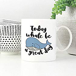 Today Whale Be A Great Day Coffee Mug Whale Quote 11 Oz Coffee Mugs Funny Coffee Mug Animal Lover Gift Cup Mug Glass