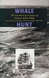 Whale Hunt: The Narrative of a Voyage by Nelson Cole Haley, Harpooner in the Ship Charles W. Morgan 1849-1853 (Maritime)