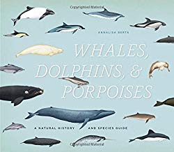 Whales, Dolphins, and Porpoises: A Natural History and Species Guide